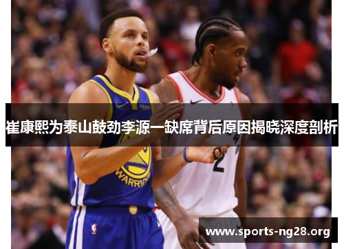 崔康熙为泰山鼓劲李源一缺席背后原因揭晓深度剖析