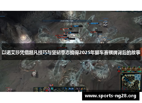 以诺艾莎凭借超凡技巧与坚韧意志摘得2025年脚车赛银牌背后的故事