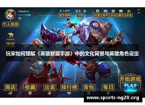 玩家如何理解《英雄联盟手游》中的文化背景与英雄角色设定