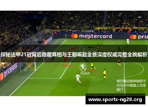探秘法甲21冠背后隐藏真相与王朝崛起全景深度权威完整全貌解析 探秘法甲21冠背后隐藏真相与王朝崛起全景深度权威完整全貌解析