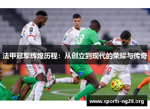 法甲冠军辉煌历程:从创立到现代的荣耀与传奇 法甲冠军辉煌历程:从创立到现代的荣耀与传奇